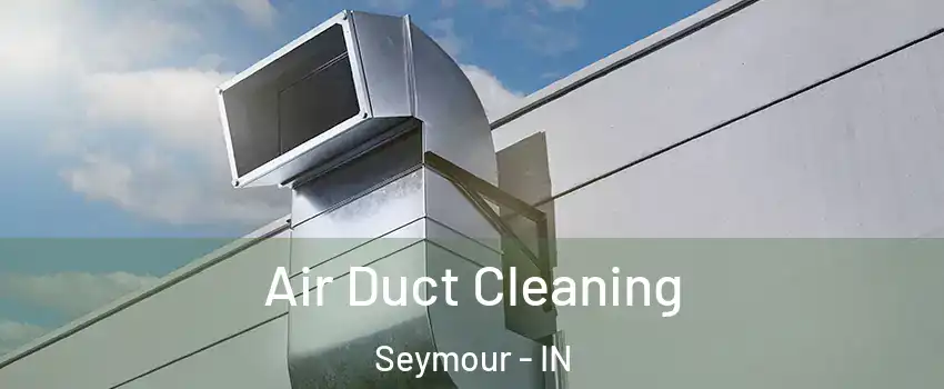  Air Duct Cleaning Seymour - IN