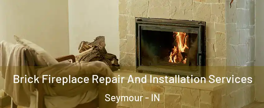  Brick Fireplace Repair And Installation Services Seymour - IN