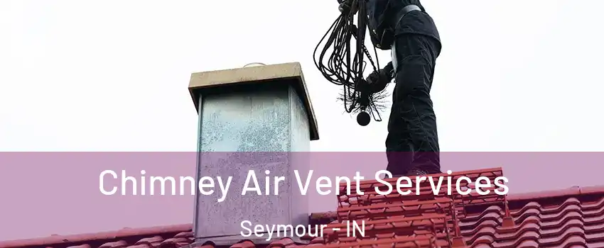 Chimney Air Vent Services Seymour - IN