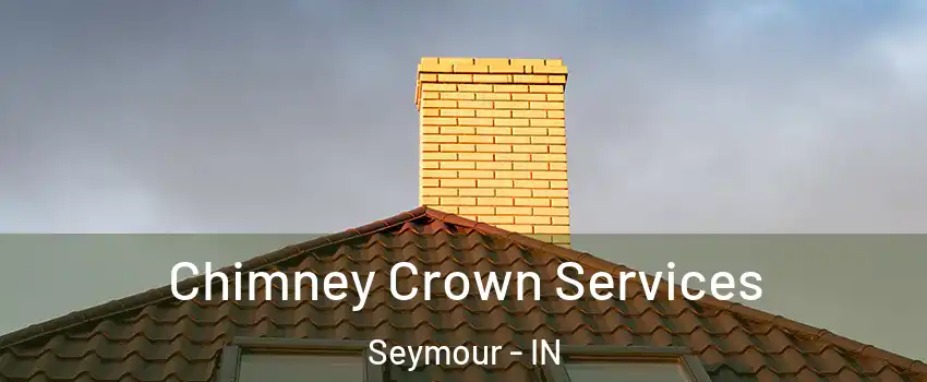 Chimney Crown Services Seymour - IN