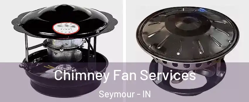  Chimney Fan Services Seymour - IN