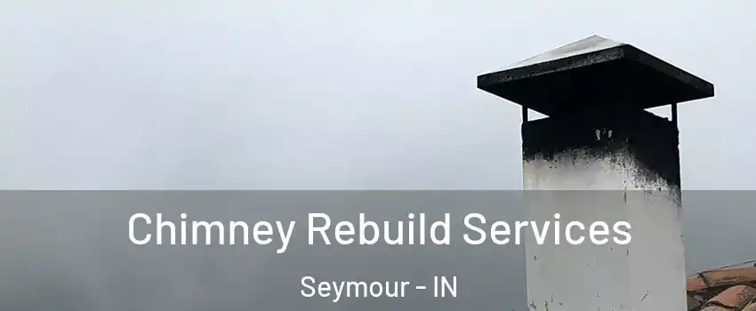  Chimney Rebuild Services Seymour - IN