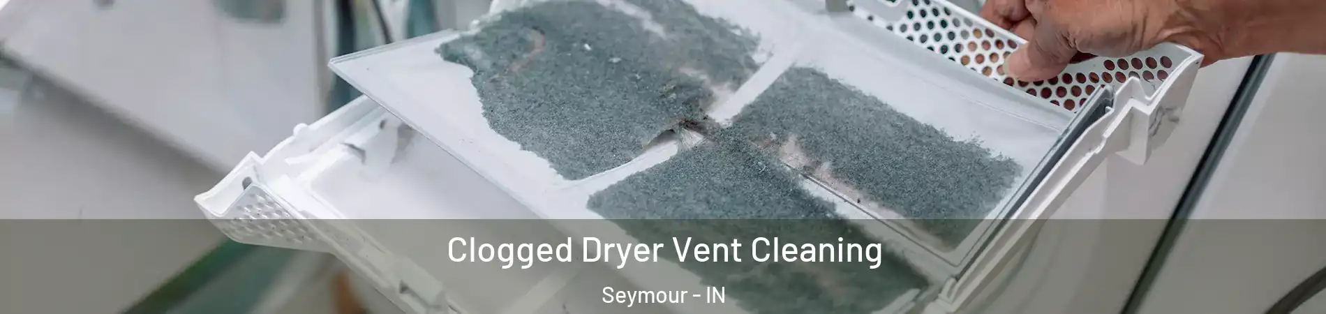  Clogged Dryer Vent Cleaning Seymour - IN