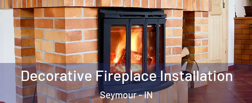  Decorative Fireplace Installation Seymour - IN