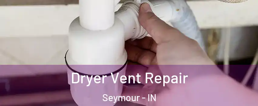 Dryer Vent Repair Seymour - IN