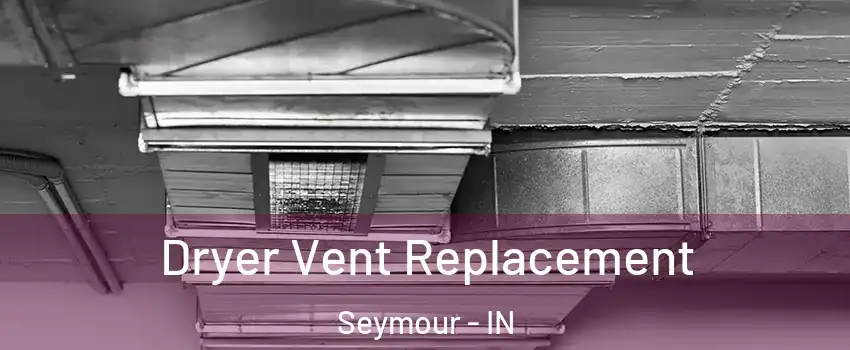  Dryer Vent Replacement Seymour - IN