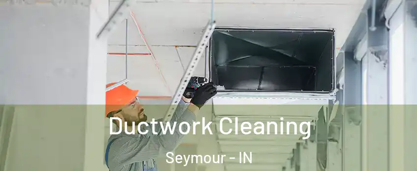  Ductwork Cleaning Seymour - IN