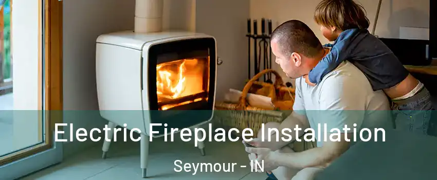  Electric Fireplace Installation Seymour - IN