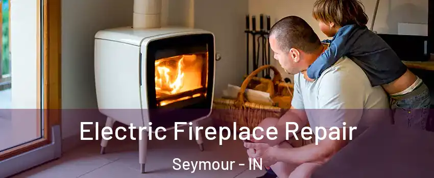  Electric Fireplace Repair Seymour - IN