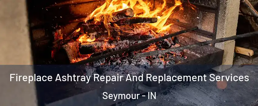  Fireplace Ashtray Repair And Replacement Services Seymour - IN
