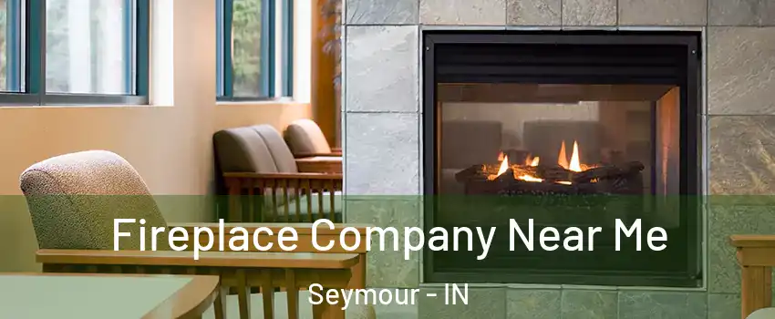  Fireplace Company Near Me Seymour - IN