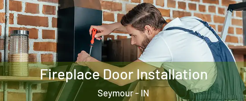  Fireplace Door Installation Seymour - IN