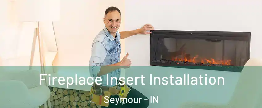  Fireplace Insert Installation Seymour - IN