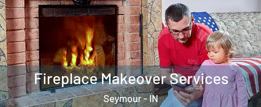  Fireplace Makeover Services Seymour - IN