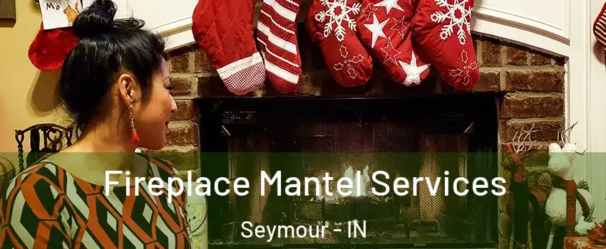  Fireplace Mantel Services Seymour - IN