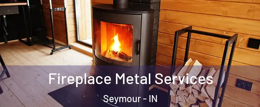  Fireplace Metal Services Seymour - IN