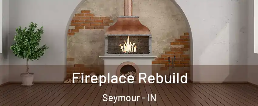 Fireplace Rebuild Seymour - IN