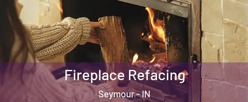  Fireplace Refacing Seymour - IN