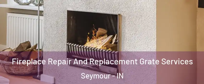  Fireplace Repair And Replacement Grate Services Seymour - IN