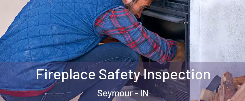  Fireplace Safety Inspection Seymour - IN