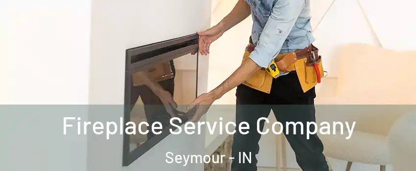  Fireplace Service Company Seymour - IN