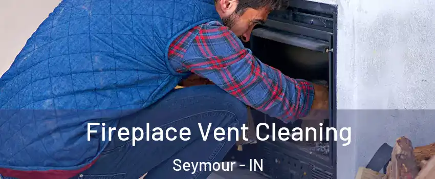 Fireplace Vent Cleaning Seymour - IN