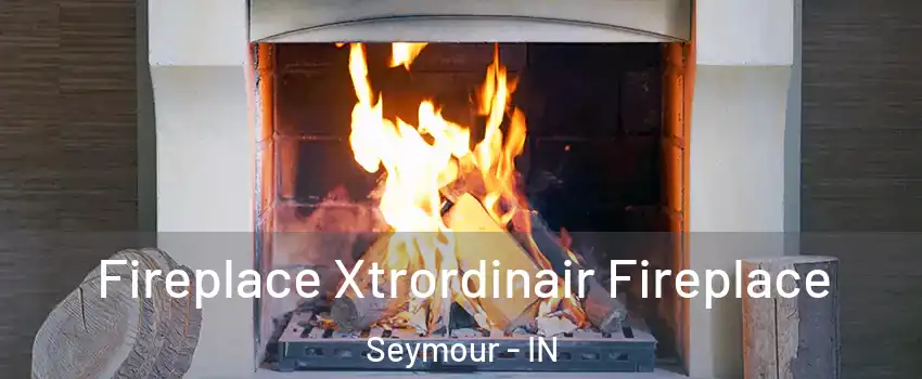  Fireplace Xtrordinair Fireplace Seymour - IN