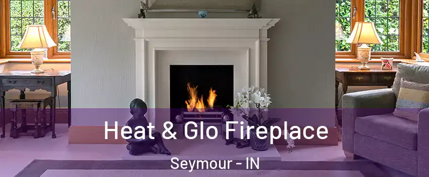  Heat & Glo Fireplace Seymour - IN