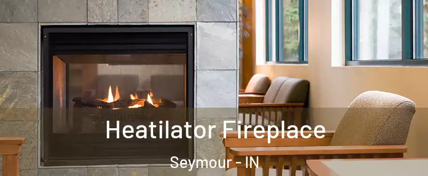  Heatilator Fireplace Seymour - IN