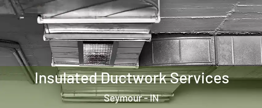 Insulated Ductwork Services Seymour - IN