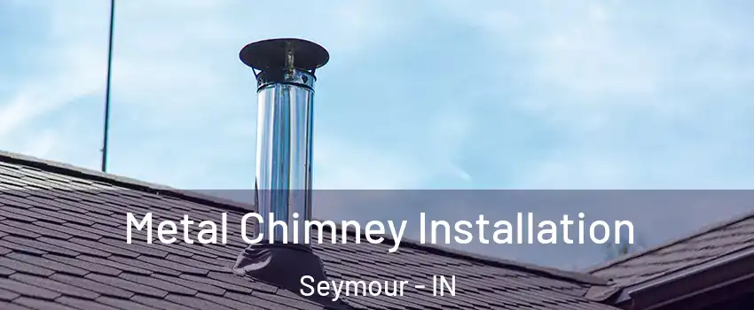  Metal Chimney Installation Seymour - IN