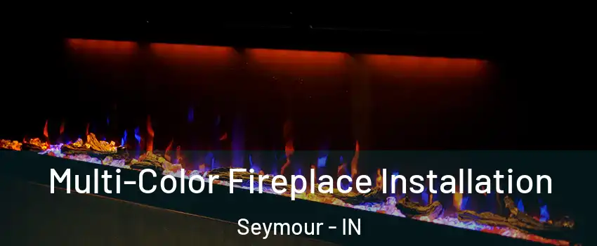  Multi-Color Fireplace Installation Seymour - IN