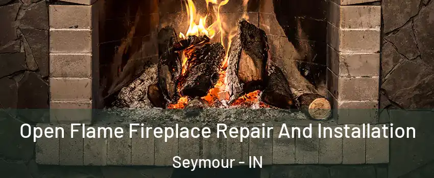  Open Flame Fireplace Repair And Installation Seymour - IN