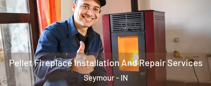  Pellet Fireplace Installation And Repair Services Seymour - IN