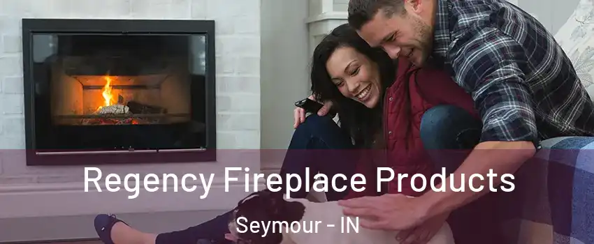  Regency Fireplace Products Seymour - IN