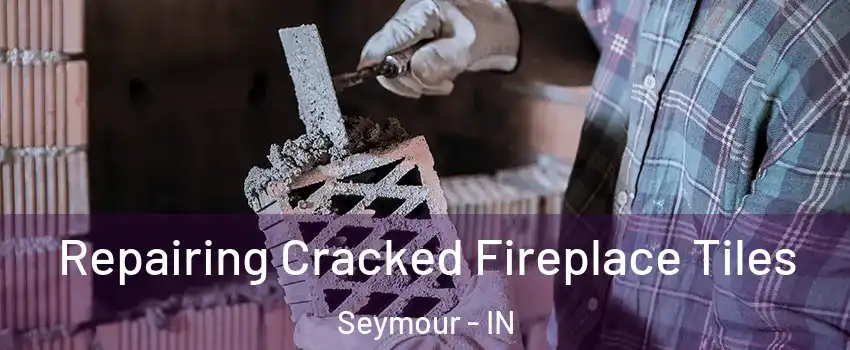  Repairing Cracked Fireplace Tiles Seymour - IN