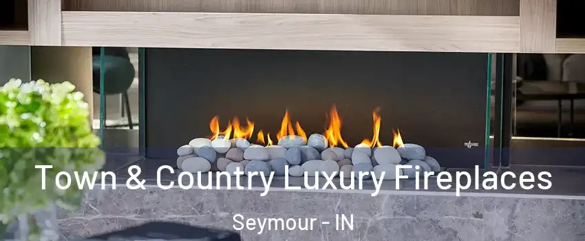  Town & Country Luxury Fireplaces Seymour - IN