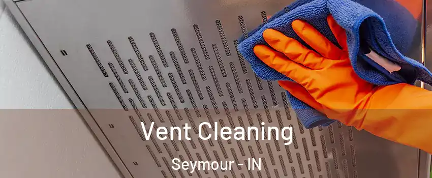  Vent Cleaning Seymour - IN