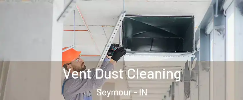  Vent Dust Cleaning Seymour - IN