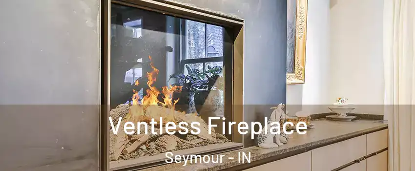  Ventless Fireplace Seymour - IN