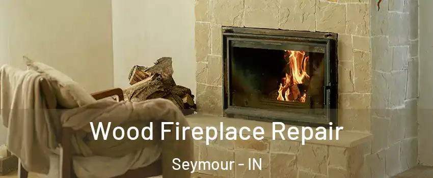  Wood Fireplace Repair Seymour - IN