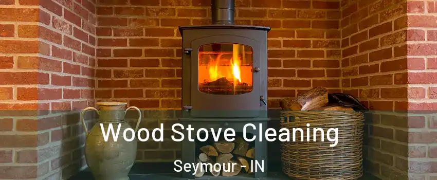  Wood Stove Cleaning Seymour - IN