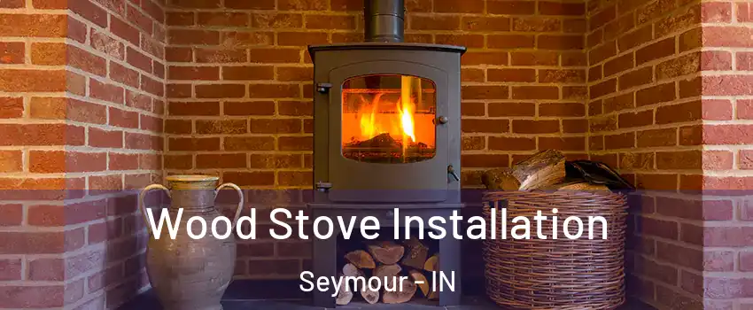  Wood Stove Installation Seymour - IN